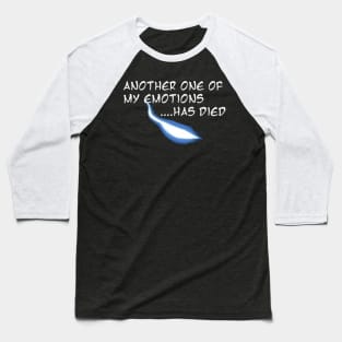 another one of my emotions has died Baseball T-Shirt